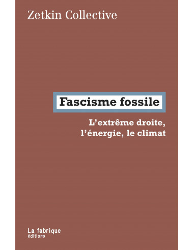 Fascisme fossile. L'extrême-droite, l'énergie, le climat (Zetkin Collective, avec Andreas Malm)