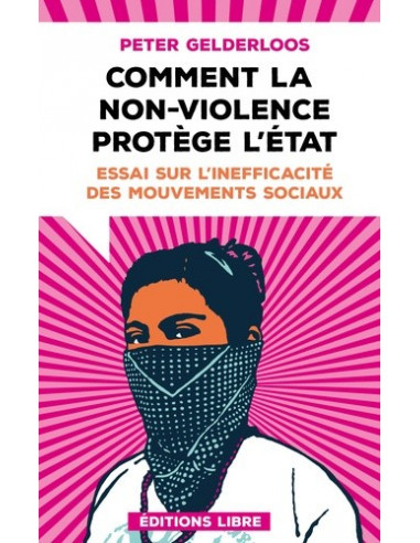 Comment la non-violence protège l'État. Essai sur l'inefficacité des mouvements sociaux (Peter Gelderloos)