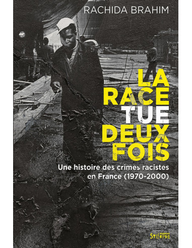 LA RACE TUE DEUX FOIS - Une histoire des crimes racistes en france (1970-2000)