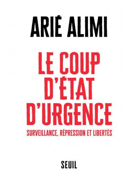Le coup d'Etat d'urgence - Surveillance, répression et libertés (Arié Alimi)