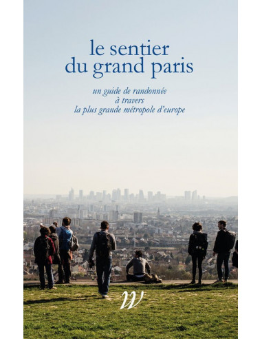 Le sentier du grand Paris - Un guide de randonnée à travers la plus grande métropole d'Europe