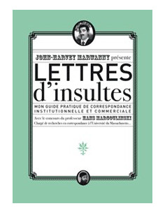 Lettres d'insultes. Mon guide pratique de correspondance institutionnelle et commerciale (John-Harvey Marwanny)