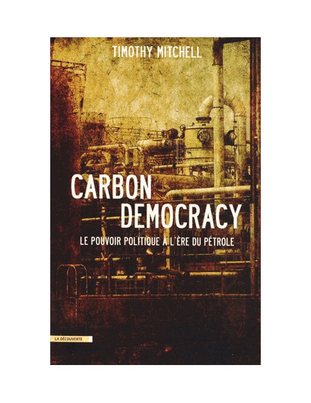 Carbon democracy. Le pouvoir politique à l'ère du pétrole (Timothy Mitchell)