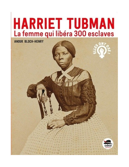 Harriet Tubman - La femme qui libéra 300 esclaves (Anouk Bloch-Henry)