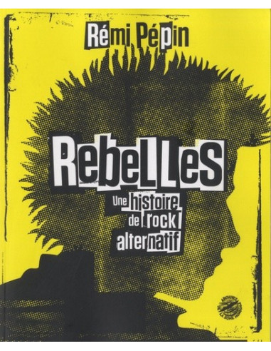 Rebelles - Une histoire de rock alternatif (Rémi Pépin)