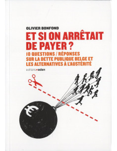 Et si on arrêtait de payer ? 10 questions / réponses sur la dette et les alternatives... (Olivier Bonfond)