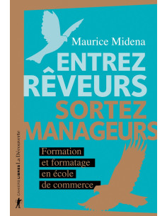 Entrez rêveurs sortez manageurs -Formation et formatage en école de commerce (Maurice Midena)