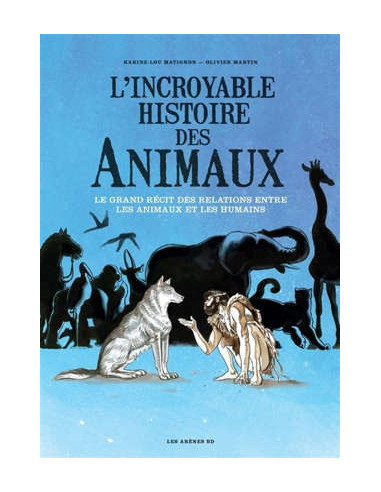 L'incroyable histoire des animaux - Le grand récit des relations entre les animaux et les humains
