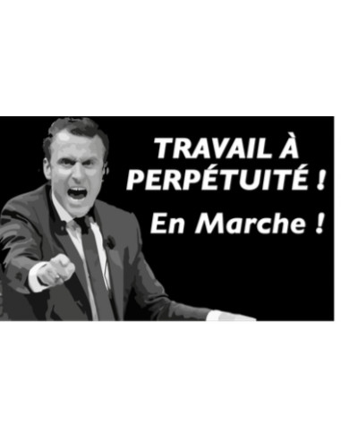 En Marche ! Travail à perpétuité !...