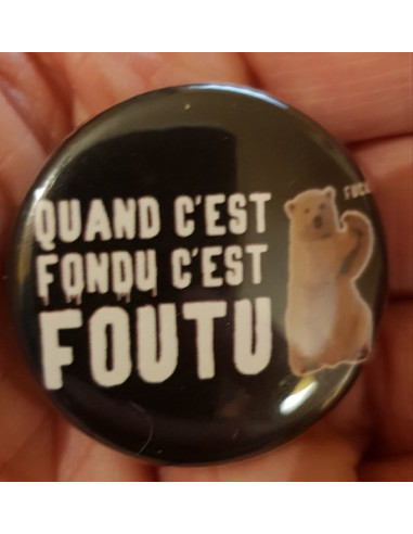 Badge Quand c'est fondu c'est foutu...