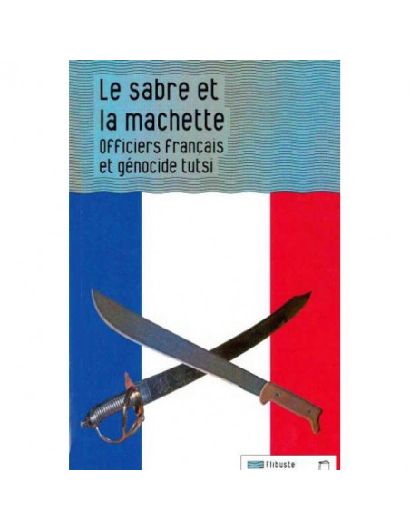 Le sabre et la machette. Officiers français et génocide tutsi (François Graner)