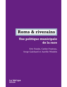Roms & Riverains. Une politique municipale de la race (Éric Fassin...)