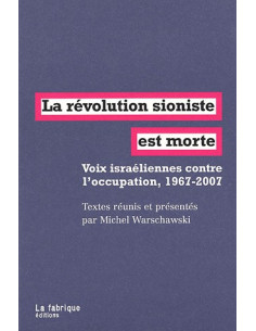 La révolution sioniste est morte. Voix israéliennes contre l'occupation, 1967-2007 (Michel Warschawski...)