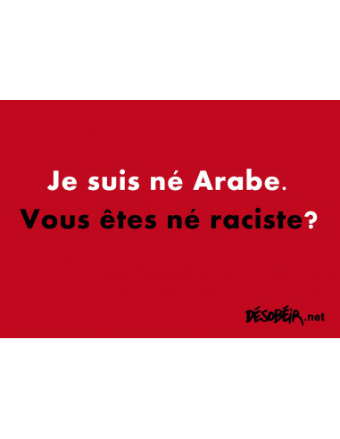 Je suis né Arabe. Vous êtes né...