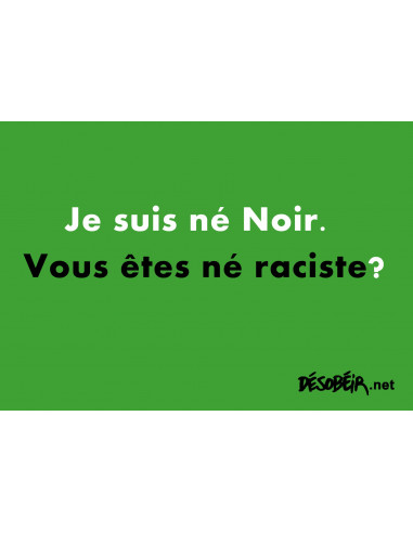 Je suis né Noir. Vous êtes né raciste...