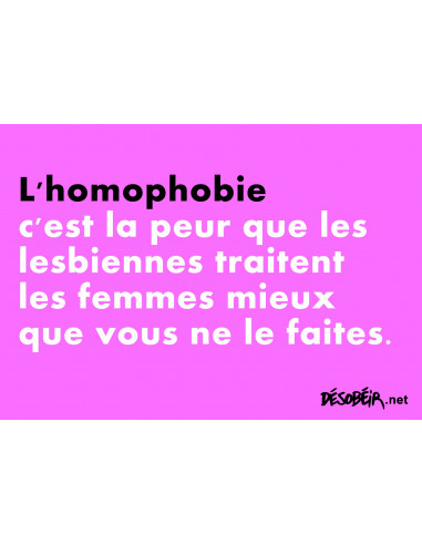 L'homophobie c'est la peur que les...