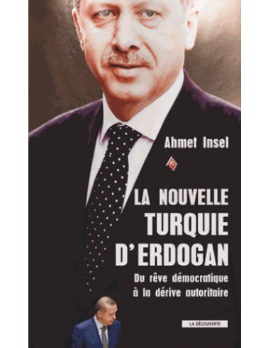 La nouvelle Turquie d'Erdogan - Du rêve démocratique à la dérive autoritaire