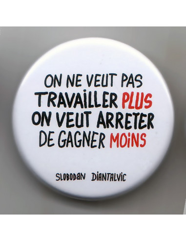 Badge On ne veut pas travailler plus, on veut arrêter de gagner moins