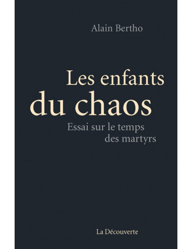 Les enfants du chaos. Essai sur le temps des martyrs (Alain Bertho)