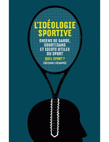 L'idéologie sportive - Chiens de garde, courtisans et idiots utiles du sport