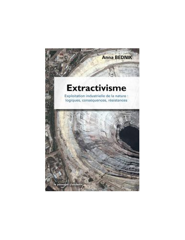 Extractivisme - Exploitation industrielle de la nature : logiques, conséquences, résistances.