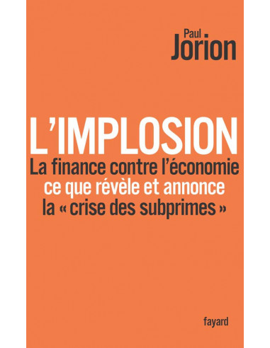 L'implosion - La finance contre l'économie, ce que révèle et annonce la "crise des Subprimes"