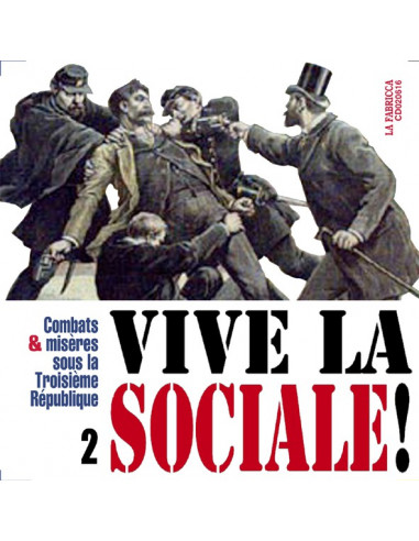 Vive la sociale ! 2 - Combats et Misères sous la Troisième République.
