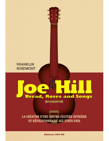 Joe Hill. Bread, Roses and Sings. la création d'une contre culture ouvrière et révolutionnaire aux Etats-Unis