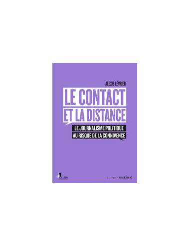 Le Contact et la distance. Le journalisme politique au risque de la connivence (Alexis Lévrier)