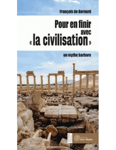 Pour en finir avec "la civilisation" - Un mythe barbare