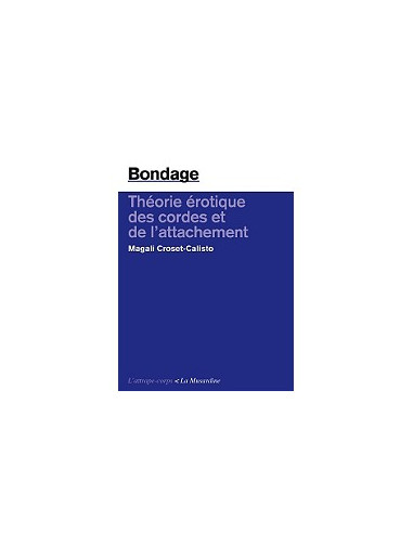 Bondage, théorie érotique des cordes et de l'attachement (Magalie Croset-calisto)
