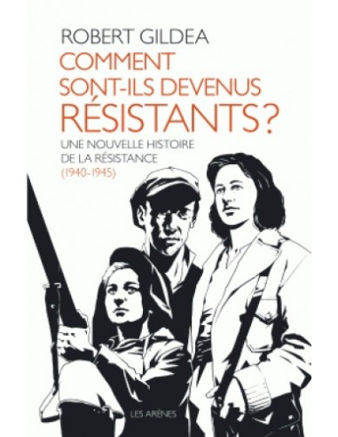 Comment sont-ils devenus résistants ? - Une nouvelle histoire de la résistance (1940-1945)