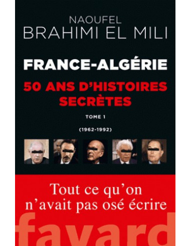 France-Algérie, cinquante ans d'histoires secrètes - Tome 1 (1962-1992)