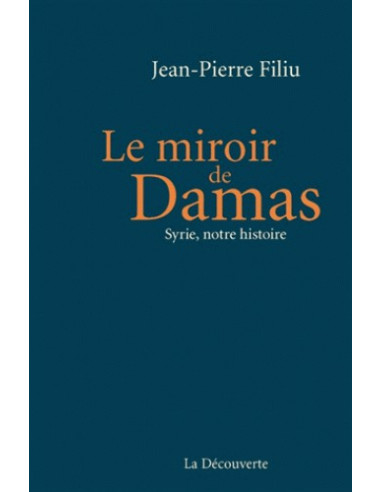 Le miroir de Damas - Syrie, notre histoire (Jean-Pierre Filiu)