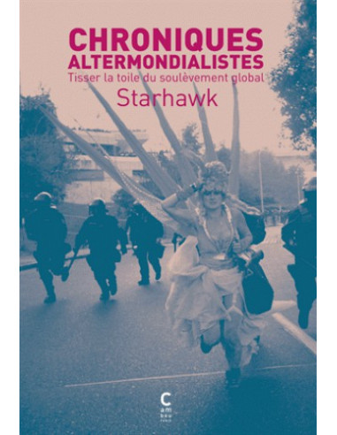Chroniques altermondialistes - Tisser la toile du soulèvement global  (Starhawk)