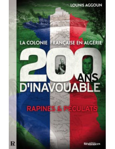 La colonie française en Algérie. 200 ans d'inavouable. Rapines et péculats