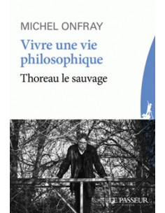 Vivre une vie philosophique. Thoreau le sauvage (Michel Onfray)