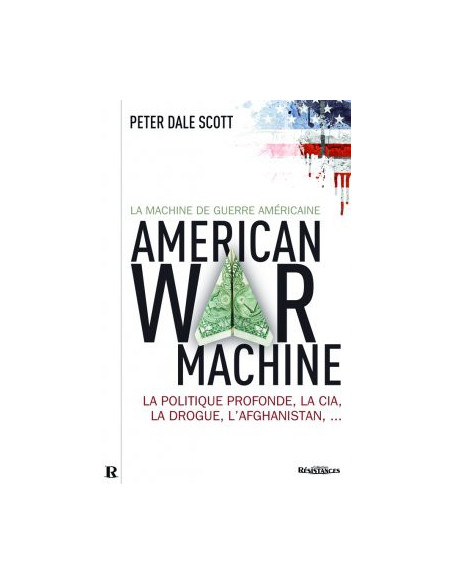 La machine de guerre américaine. La politique profonde, la CIA, la drogue, l'afghanistan