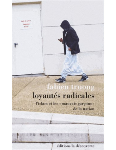 Loyautés radicales - L'islam et les "mauvais garçons" de la Nation