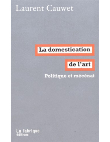 La domestication de l'art - politique et mécénat (Laurent Cauwet)