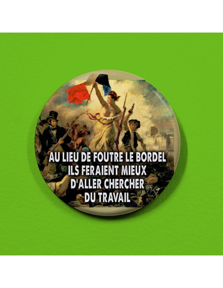 Badge au lieu de foutre le bordel il ferait mieux d'aller chercher du travail (tableau delacroix)