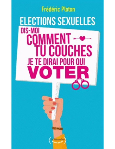 Elections sexuelles - Dis-moi comment tu couches, je te dirai pour qui voter