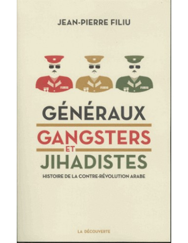 Généraux, gangsters et jihadistes - Histoire de la contre-révolution arabe