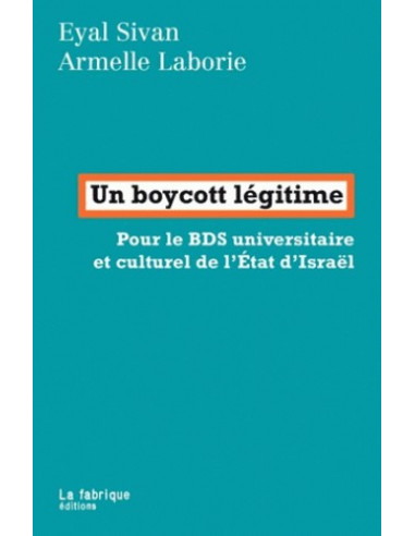 Un boycott légitime. Pour le BDS universitaire et culturel de l'État d'Israël (Armelle Laborie & Eyal Sivan)