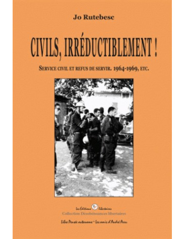 Civils, irréductiblement ! - Services civils et refus de servir, 1964-1969, etc. (Jo Rutebesc)