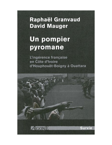 Un pompier pyromane - L'ingérance française en Côte d'Ivoire d'Houphouët-Boigny à Ouattara (Raphaël Granvaud, David Mauger)