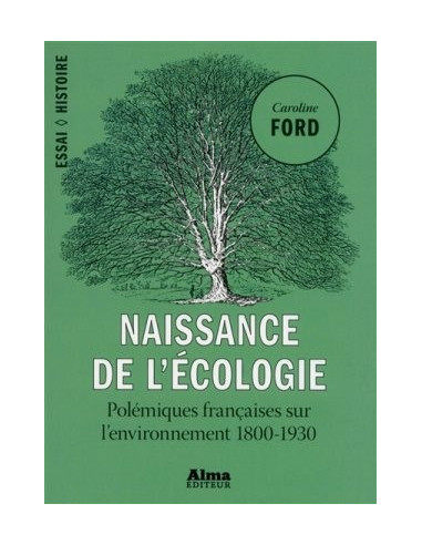 Naissance de l'écologie. Polémiques françaises sur l'environnement 1800-1930