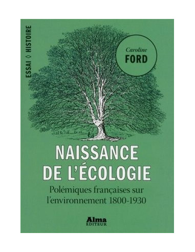 Naissance de l'écologie. Polémiques françaises sur l'environnement 1800-1930