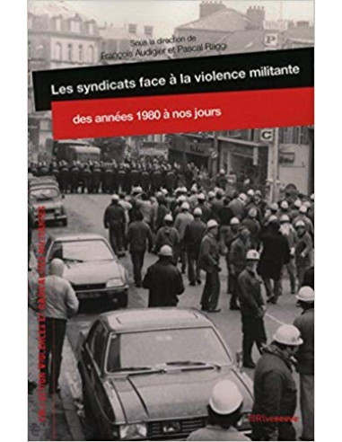 Les syndicats face à la violence militantes. Des années 1980 à nos jours (François Audigier, Pascal Raggi Dir.)