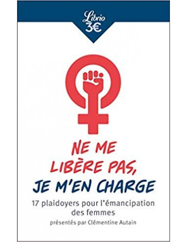 Ne me libère pas je m'en charge. 17 plaidoyers pour l'émancipation des femmes (Clémentine Autain)